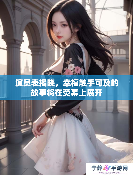 演员表揭晓，幸福触手可及的故事将在荧幕上展开