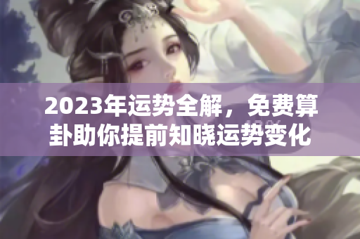 2023年运势全解，免费算卦助你提前知晓运势变化