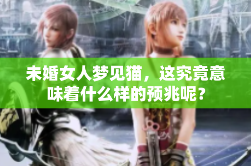 未婚女人梦见猫，这究竟意味着什么样的预兆呢？