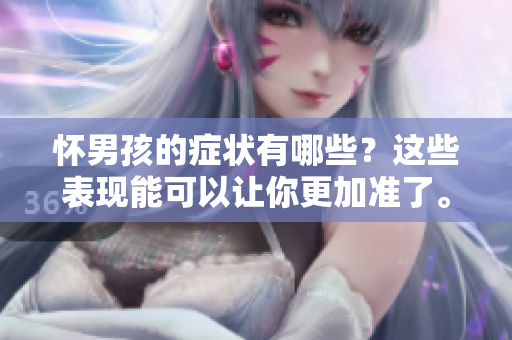 怀男孩的症状有哪些？这些表现能可以让你更加准了。