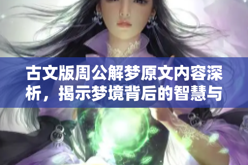 古文版周公解梦原文内容深析，揭示梦境背后的智慧与启示