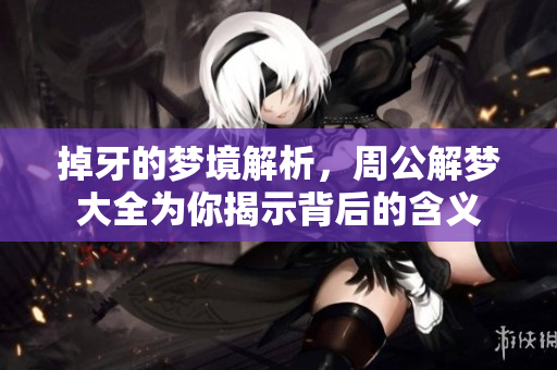 掉牙的梦境解析，周公解梦大全为你揭示背后的含义