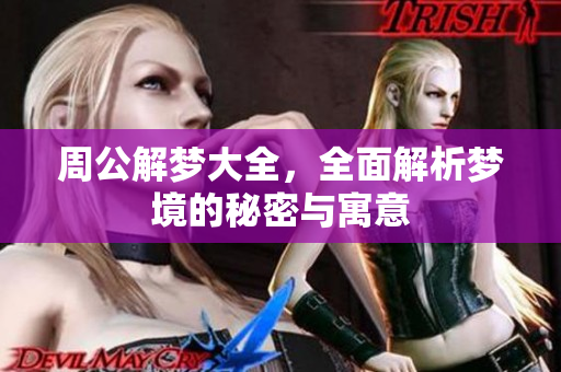周公解梦大全，全面解析梦境的秘密与寓意