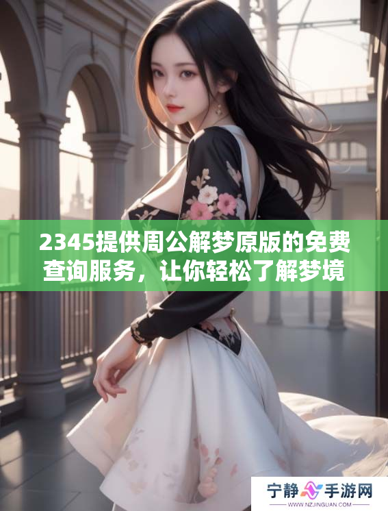 2345提供周公解梦原版的免费查询服务，让你轻松了解梦境解析