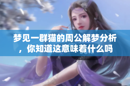 梦见一群猫的周公解梦分析，你知道这意味着什么吗