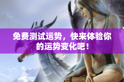 免费测试运势，快来体验你的运势变化吧！