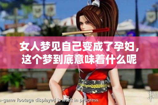 女人梦见自己变成了孕妇，这个梦到底意味着什么呢
