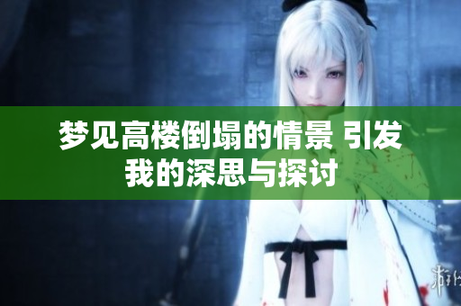 梦见高楼倒塌的情景 引发我的深思与探讨