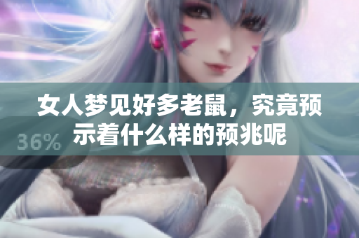 女人梦见好多老鼠，究竟预示着什么样的预兆呢
