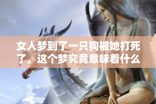 女人梦到了一只狗被她打死了，这个梦究竟意味着什么呢