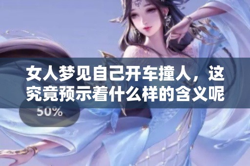 女人梦见自己开车撞人，这究竟预示着什么样的含义呢