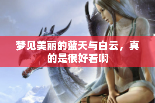 梦见美丽的蓝天与白云，真的是很好看啊