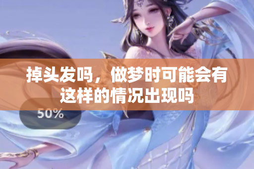 掉头发吗，做梦时可能会有这样的情况出现吗