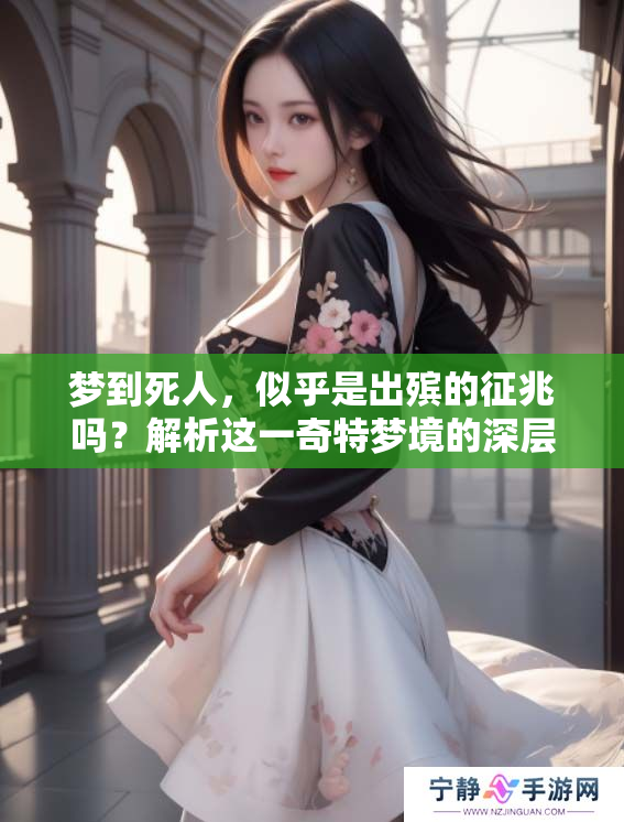 梦到死人，似乎是出殡的征兆吗？解析这一奇特梦境的深层含义