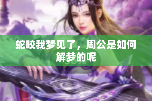 蛇咬我梦见了，周公是如何解梦的呢