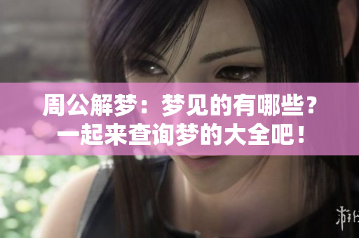 周公解梦：梦见的有哪些？一起来查询梦的大全吧！