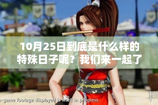 10月25日到底是什么样的特殊日子呢？我们来一起了解一下吧