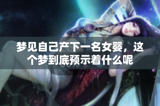 梦见自己产下一名女婴，这个梦到底预示着什么呢