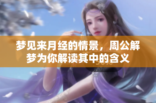梦见来月经的情景，周公解梦为你解读其中的含义