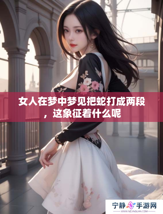 女人在梦中梦见把蛇打成两段，这象征着什么呢