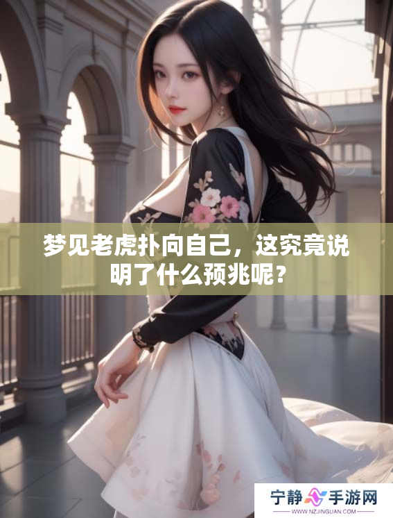 梦见老虎扑向自己，这究竟说明了什么预兆呢？