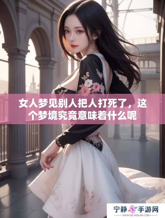 女人梦见别人把人打死了，这个梦境究竟意味着什么呢