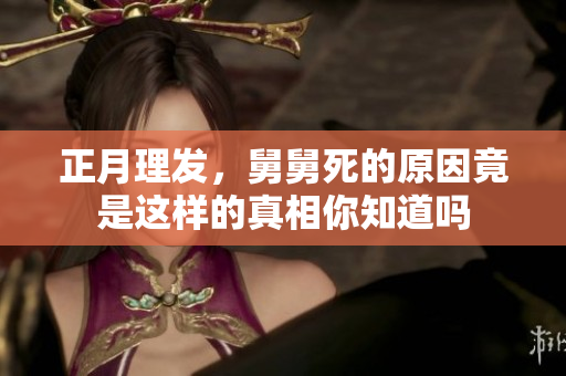 正月理发，舅舅死的原因竟是这样的真相你知道吗