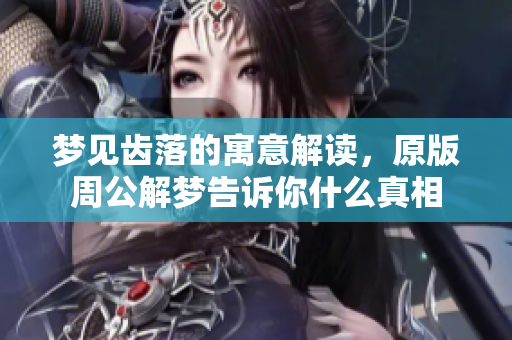 梦见齿落的寓意解读，原版周公解梦告诉你什么真相