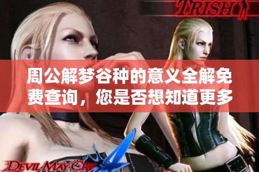 周公解梦谷种的意义全解免费查询，您是否想知道更多梦境解析呢