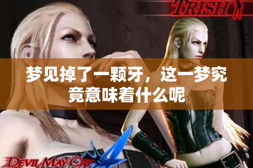梦见掉了一颗牙，这一梦究竟意味着什么呢