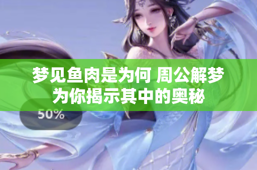梦见鱼肉是为何 周公解梦为你揭示其中的奥秘