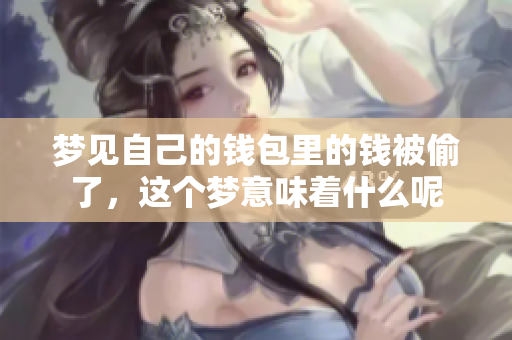 梦见自己的钱包里的钱被偷了，这个梦意味着什么呢
