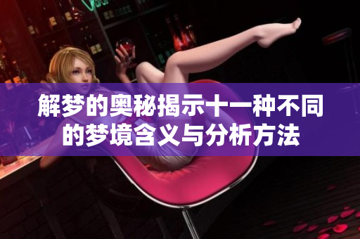 解梦的奥秘揭示十一种不同的梦境含义与分析方法