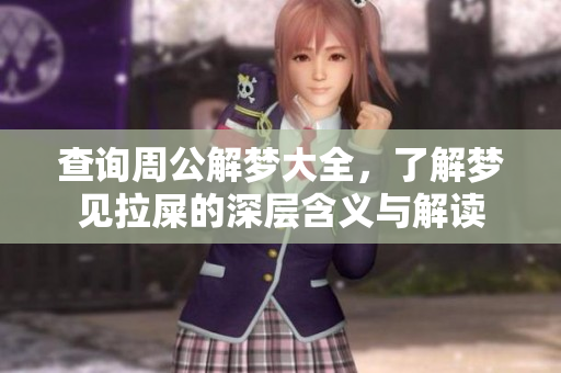 查询周公解梦大全，了解梦见拉屎的深层含义与解读
