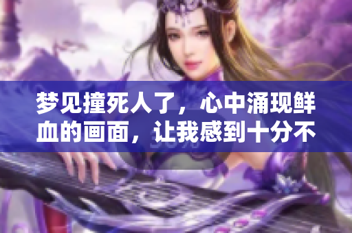 梦见撞死人了，心中涌现鲜血的画面，让我感到十分不安