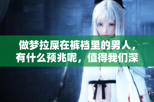 做梦拉屎在裤裆里的男人，有什么预兆呢，值得我们深思探讨一下。