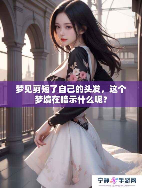 梦见剪短了自己的头发，这个梦境在暗示什么呢？