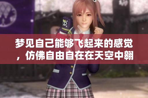 梦见自己能够飞起来的感觉，仿佛自由自在在天空中翱翔