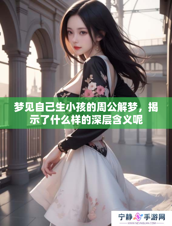 梦见自己生小孩的周公解梦，揭示了什么样的深层含义呢