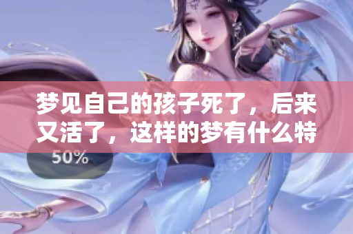 梦见自己的孩子死了，后来又活了，这样的梦有什么特别的含义呢