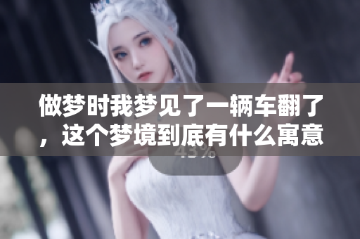 做梦时我梦见了一辆车翻了，这个梦境到底有什么寓意呢
