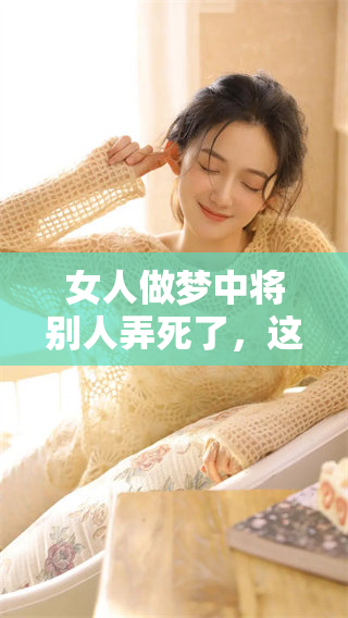 女人做梦中将别人弄死了，这个梦境究竟隐藏着什么含义呢