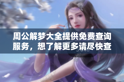 周公解梦大全提供免费查询服务，想了解更多请尽快查看1234梦境解析