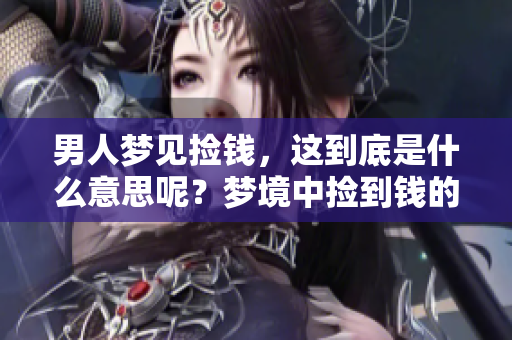 男人梦见捡钱，这到底是什么意思呢？梦境中捡到钱的含义解析。