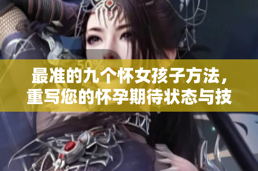 最准的九个怀女孩子方法，重写您的怀孕期待状态与技巧