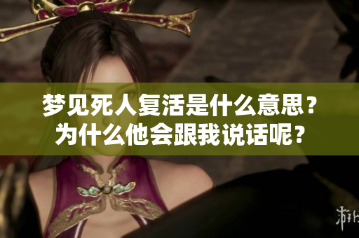 梦见死人复活是什么意思？为什么他会跟我说话呢？