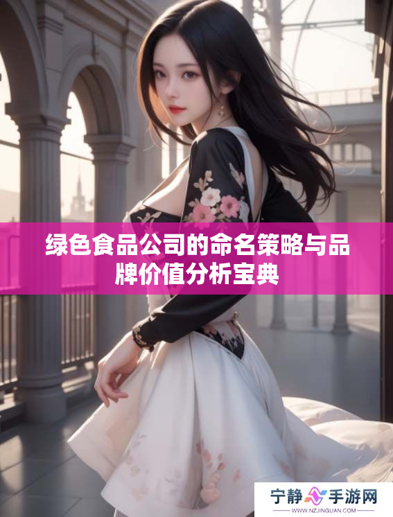 绿色食品公司的命名策略与品牌价值分析宝典