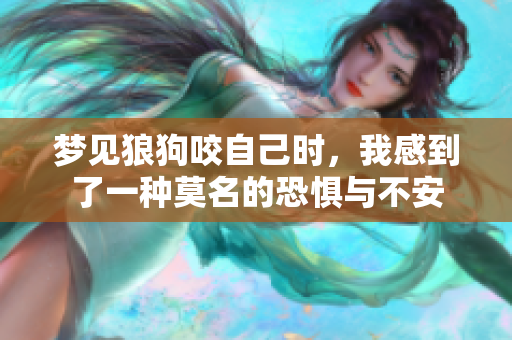 梦见狼狗咬自己时，我感到了一种莫名的恐惧与不安