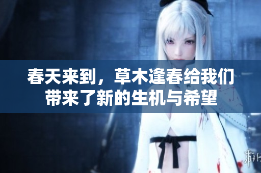 春天来到，草木逢春给我们带来了新的生机与希望