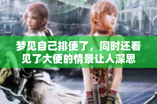 梦见自己排便了，同时还看见了大便的情景让人深思